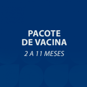 PACOTE DE VACINA DE 2 A 11 MESES