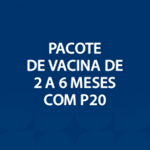 PACOTE DE VACINA DE 2 A 6 MESES COM P20
