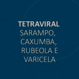 VACINA TETRAVIRAL - SARAMPO, CAXUMBA, RUBEOLA, VARICELA