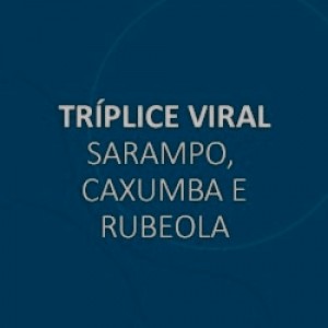 VACINA TRIPLICE VIRAL - SARAMPO, CAXUMBA, RUBEOLA